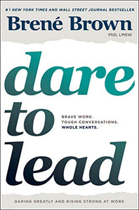 Dare to Lead: Brave Work. Tough Conversations. Whole Hearts. - Brene Brown
