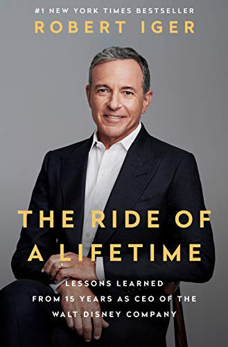 The Ride of a Lifetime: Lessons Learned from 15 Years as CEO of the Walt Disney Company By Bob Iger