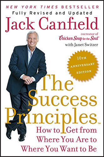 The Success Principles (TM) - 10th Anniversary Edition: How to Get from Where You Are to Where You Want to Be - Jack Canfield