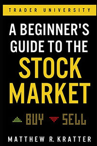 A Beginner's Guide to the Stock Market: Everything You Need to Start Making Money Today By Matthew R. Kratter