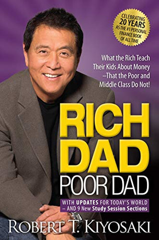 Rich Dad Poor Dad: What the Rich Teach Their Kids About Money That the Poor and Middle Class Do Not! Robert Kiyosaki